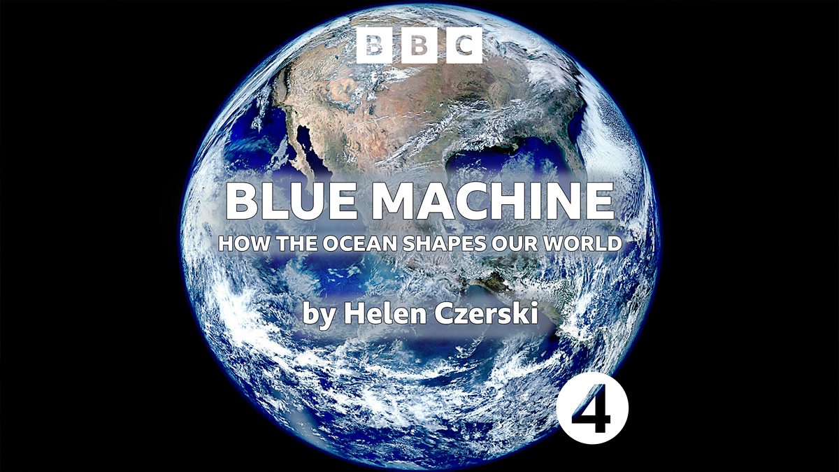 BBC Radio 4 - Blue Machine: How the Ocean Shapes Our World by Helen Czerski