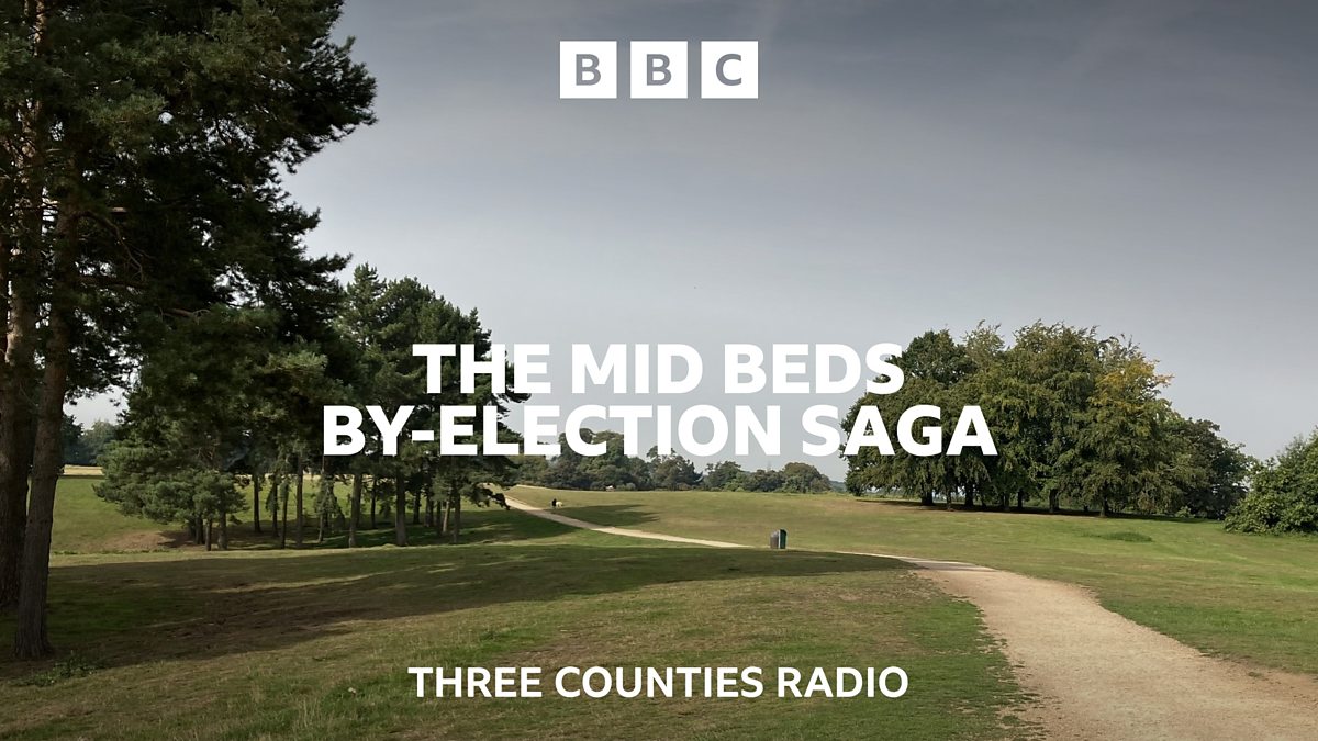 BBC Three Counties Radio The Mid Beds Byelection Saga, Say hello to