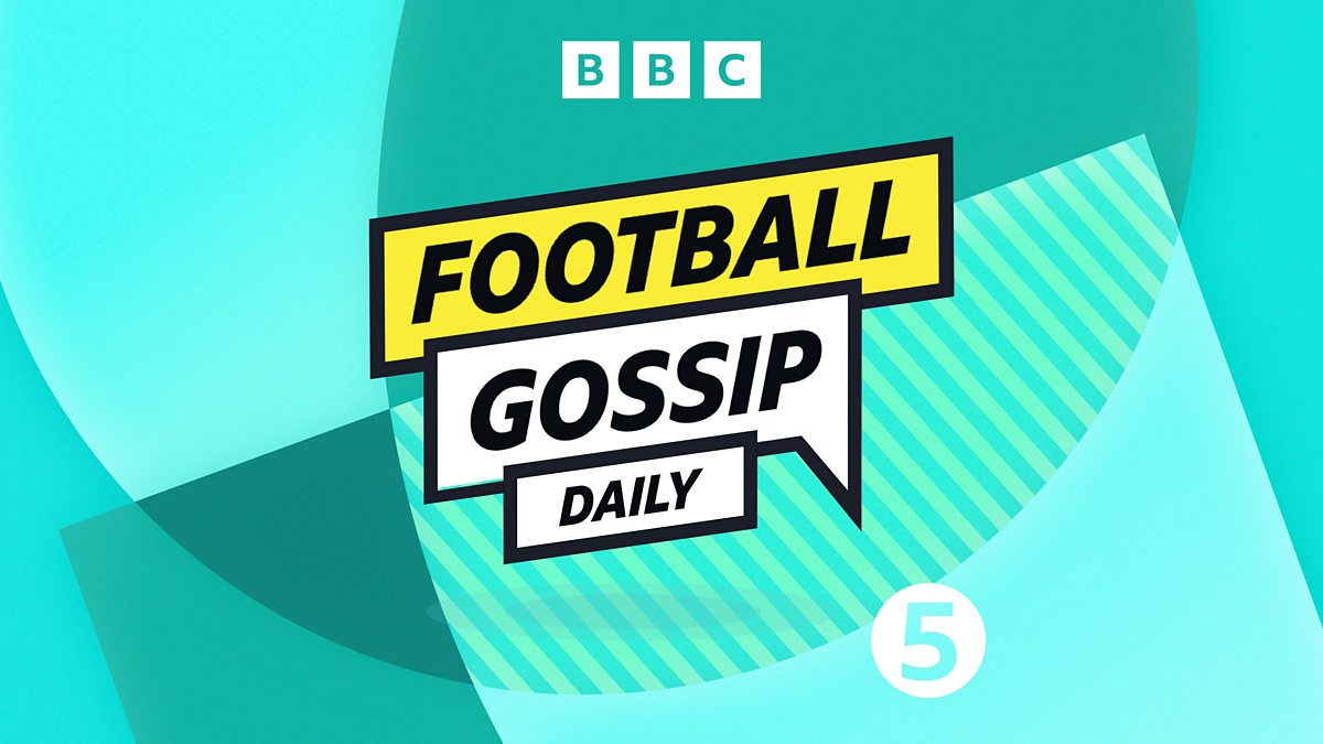 BBC Radio 5 Live 5 Live Sport, Transfer Gossip Daily, Who are the