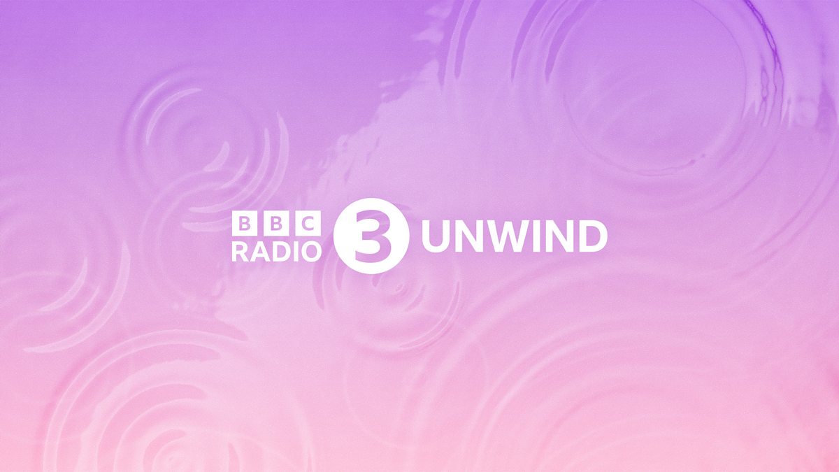 BBC Radio 3 Launching soon Radio 3 Unwind, today at 6am!