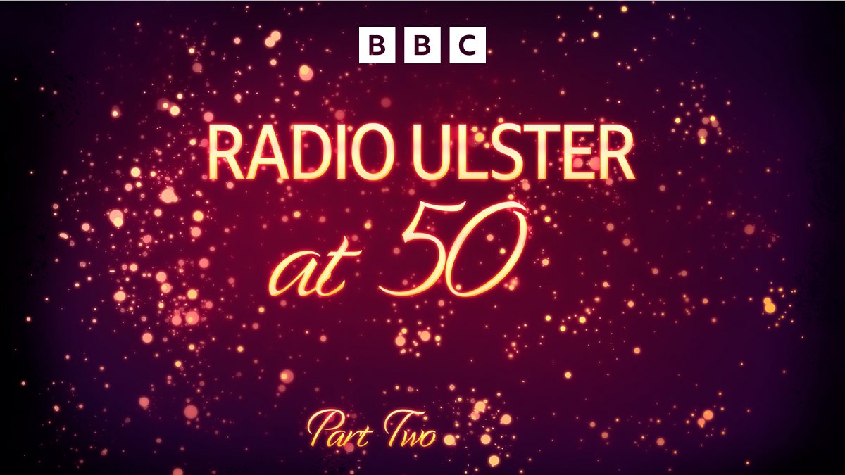 BBC Radio Ulster - Radio Ulster at 50, Episode Two