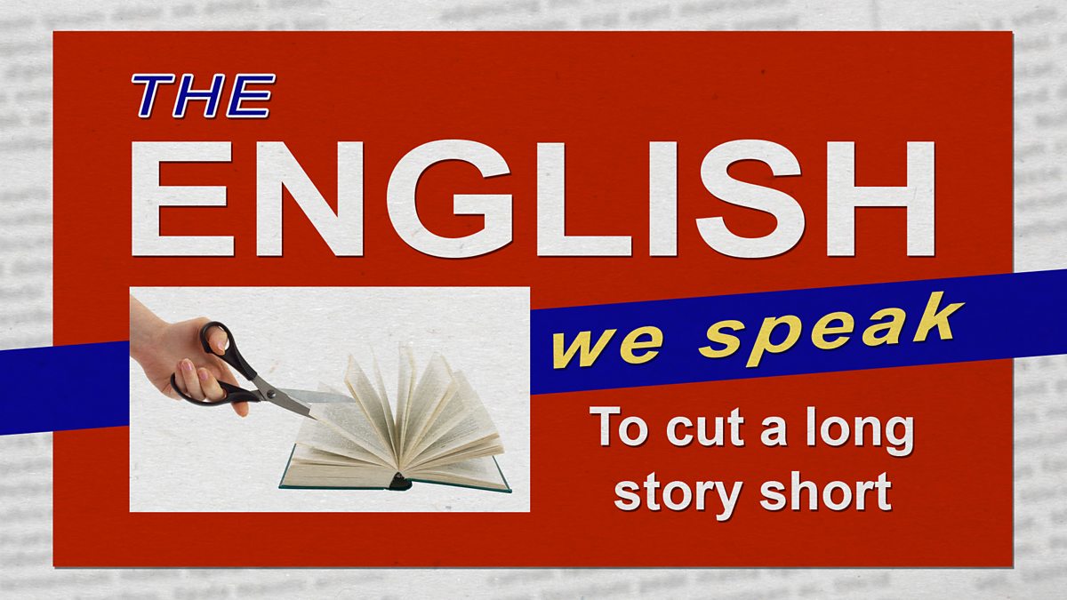 bbc-learning-english-the-english-we-speak-to-cut-a-long-story-short