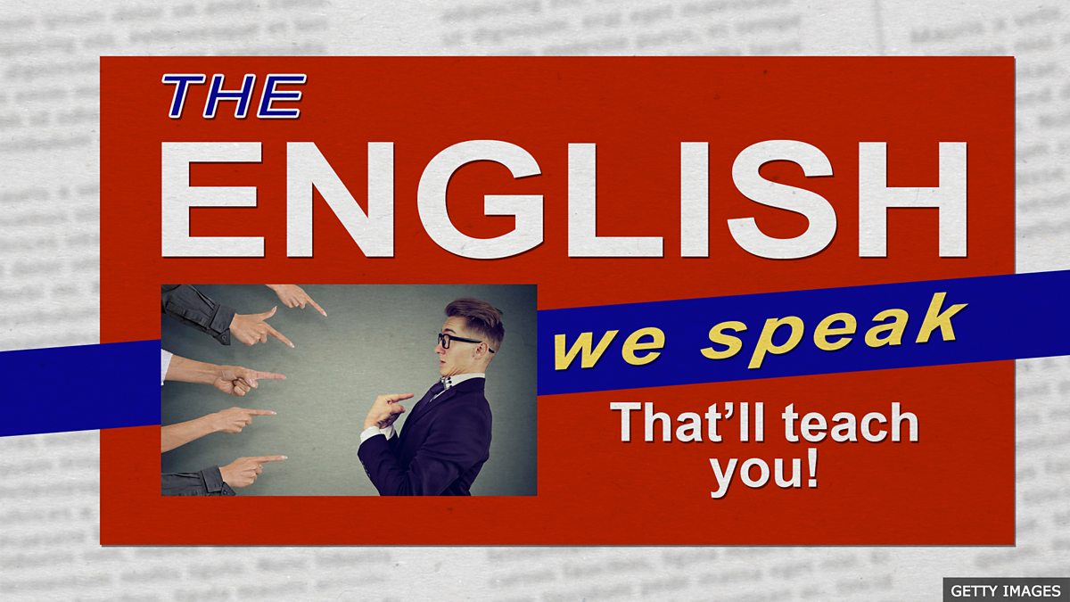 BBC Learning English - The English We Speak / That'll teach you!
