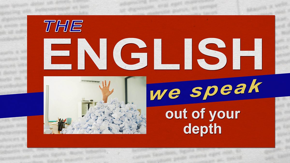 bbc-learning-english-the-english-we-speak-out-of-your-depth