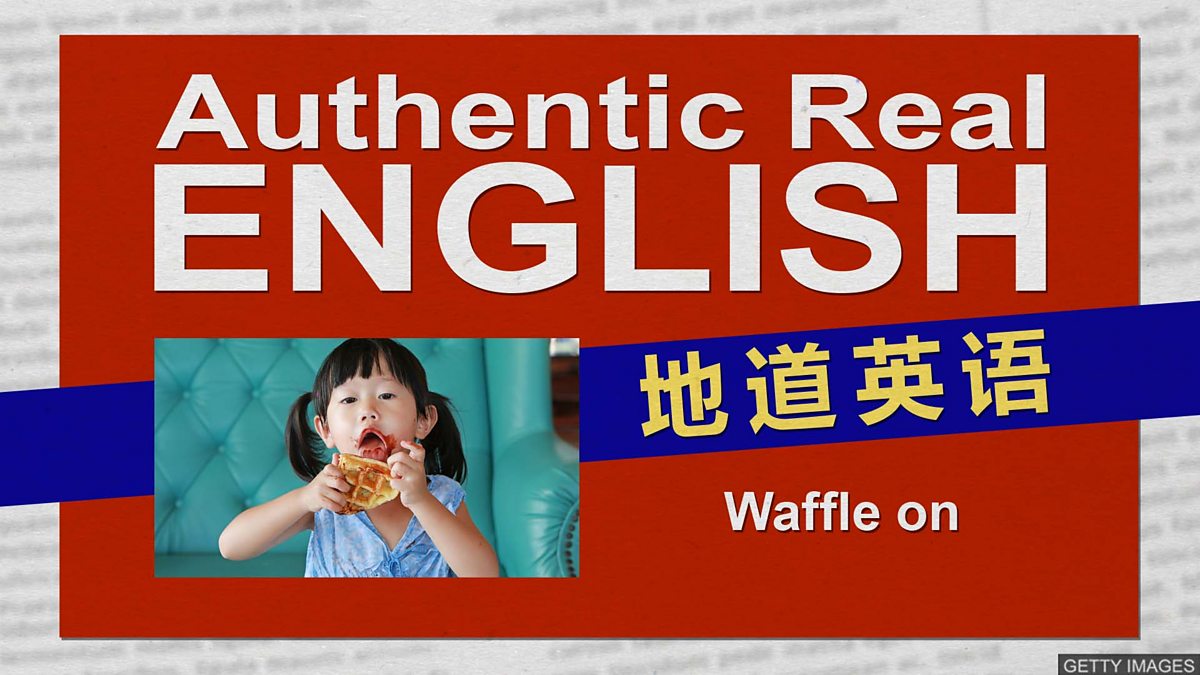 Bbc Learning English 地道英语 Waffle On 唠唠叨叨东拉西扯