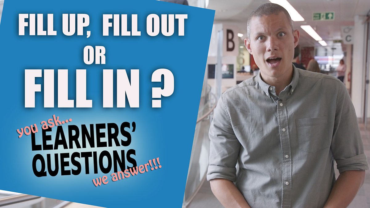 BBC Learning English - Learners' Questions / 'Fill up', 'fill out' or 'fill  in'?