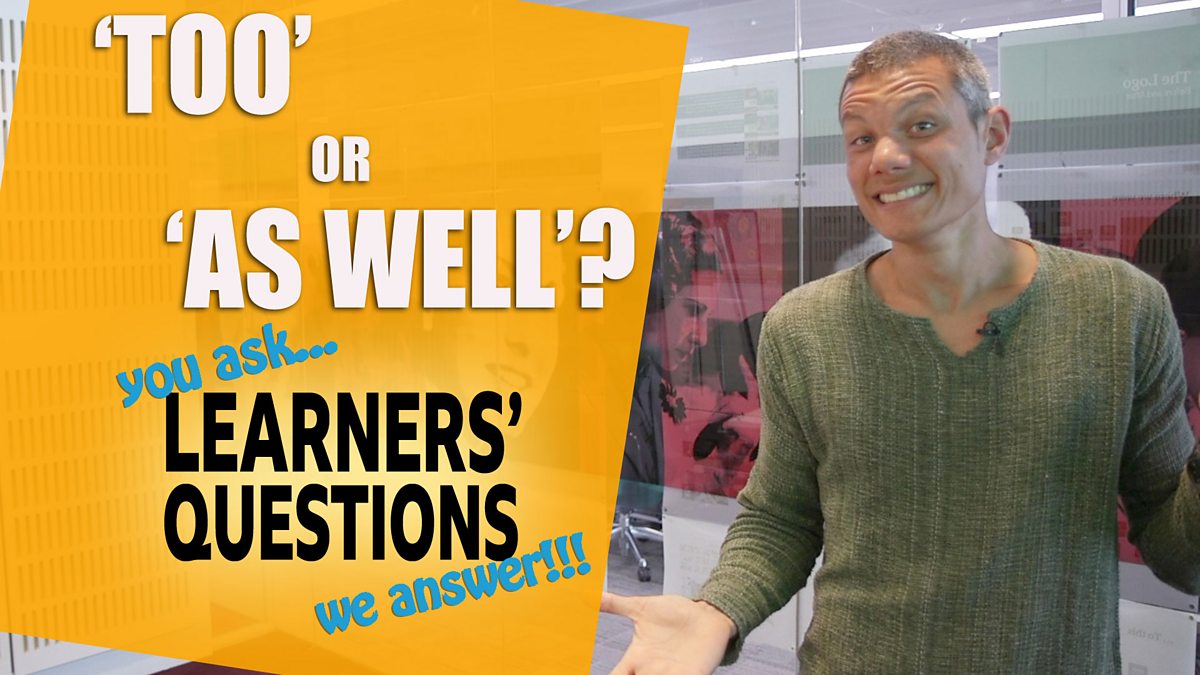 BBC Learning English - Learners' Questions / 'Too' or 'as well'?