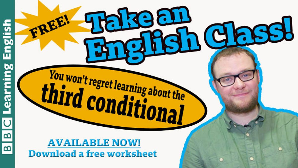 BBC Learning English - Class / Take An English Class: The Third Conditional