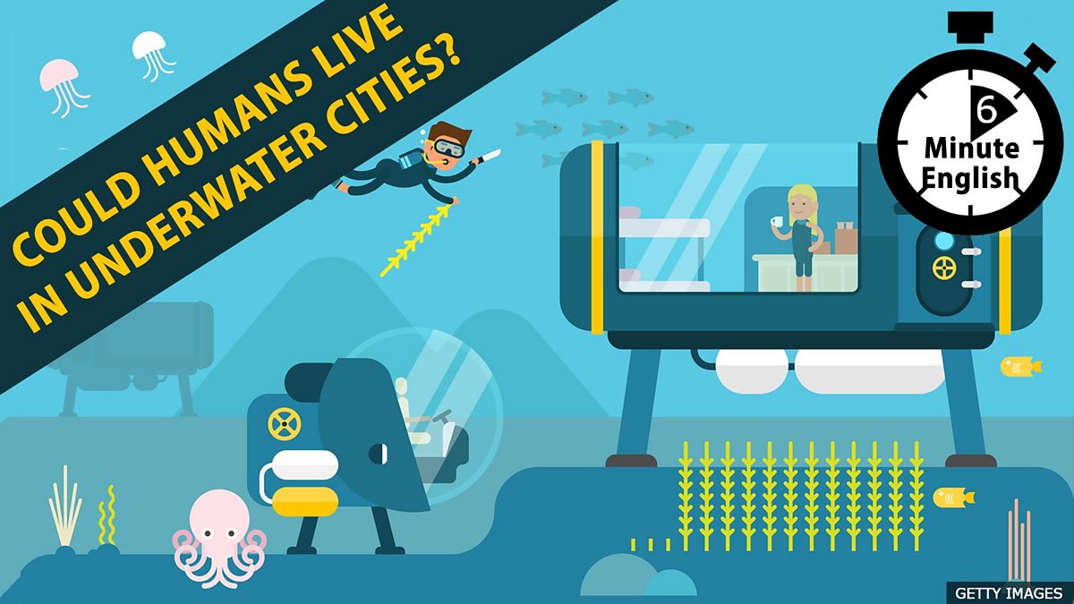 c Learning English 6 Minute English Could Humans Live In Underwater Cities