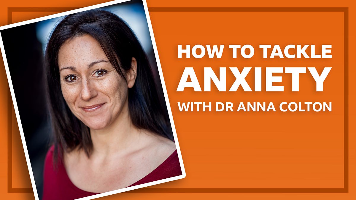 How to tackle anxiety with Dr Anna Colton - BBC Bitesize