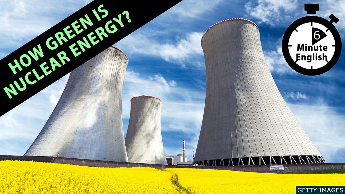 Bbc Learning English 6 Minute English How Green Is Nuclear Energy 