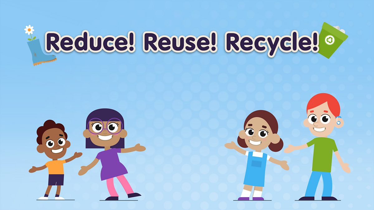 Songs about school: Reduce! Reuse! Recycle! - BBC Teach
