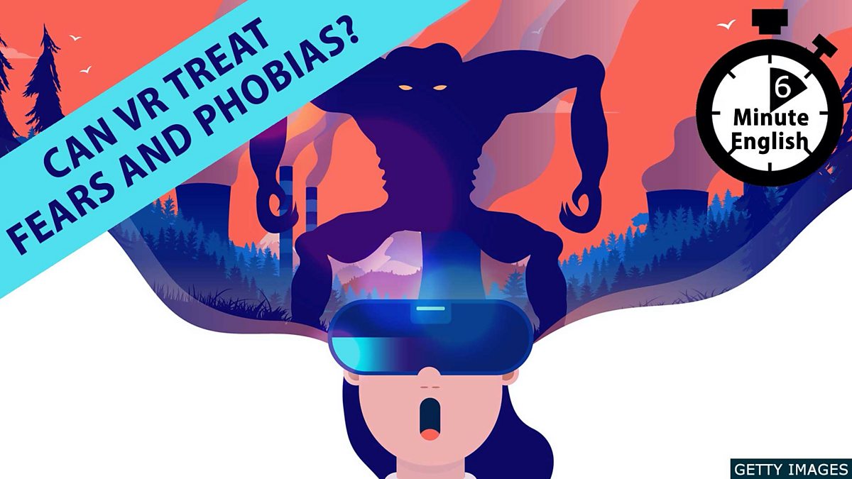 bbc-learning-english-6-minute-english-can-vr-treat-fears-and-phobias