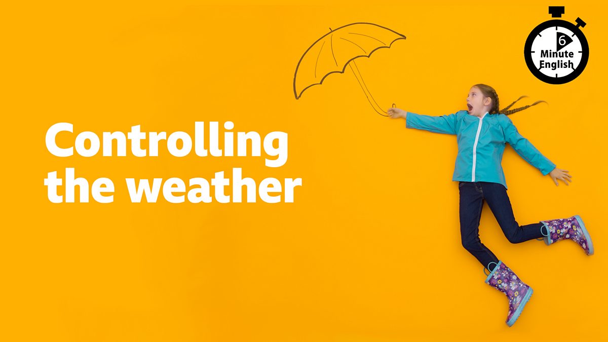BBC Learning English 6 Minute English Controlling The Weather