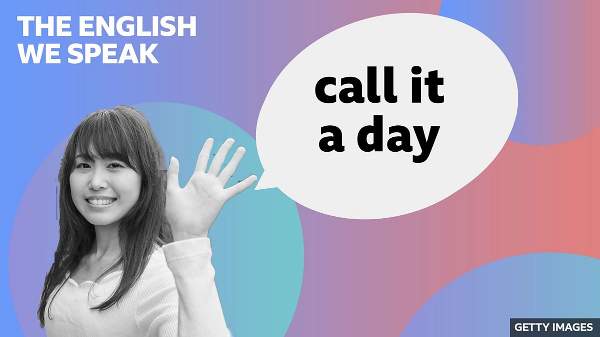 BBC Learning English - The English We Speak / Call it a day