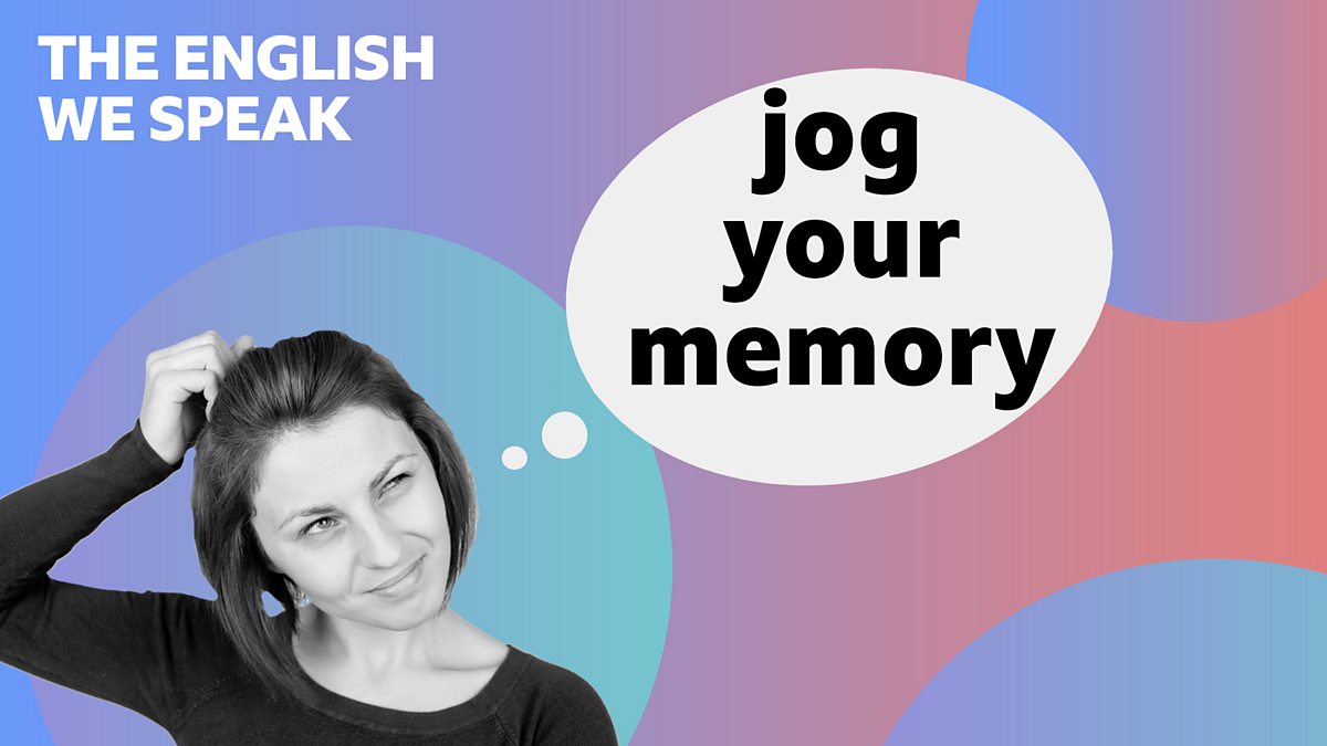 BBC Learning English - The English We Speak / Jog your memory