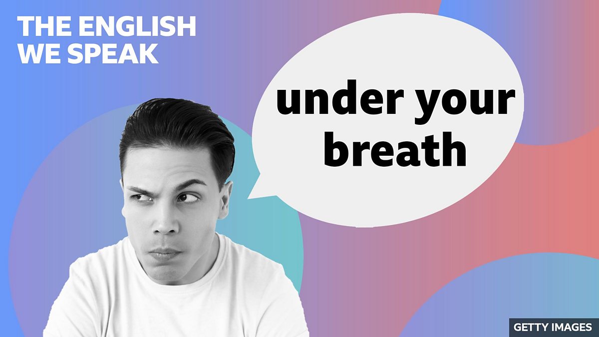 BBC Learning English - The English We Speak / Under your breath