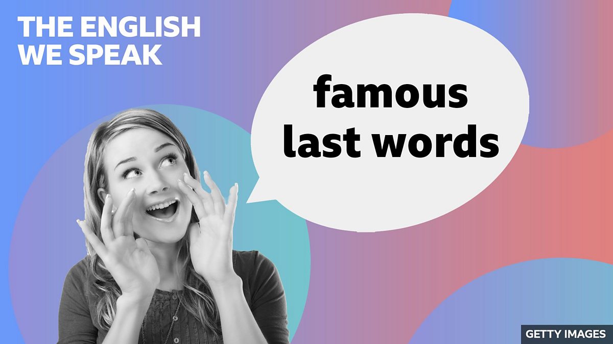 BBC Learning English The English We Speak / Famous last words