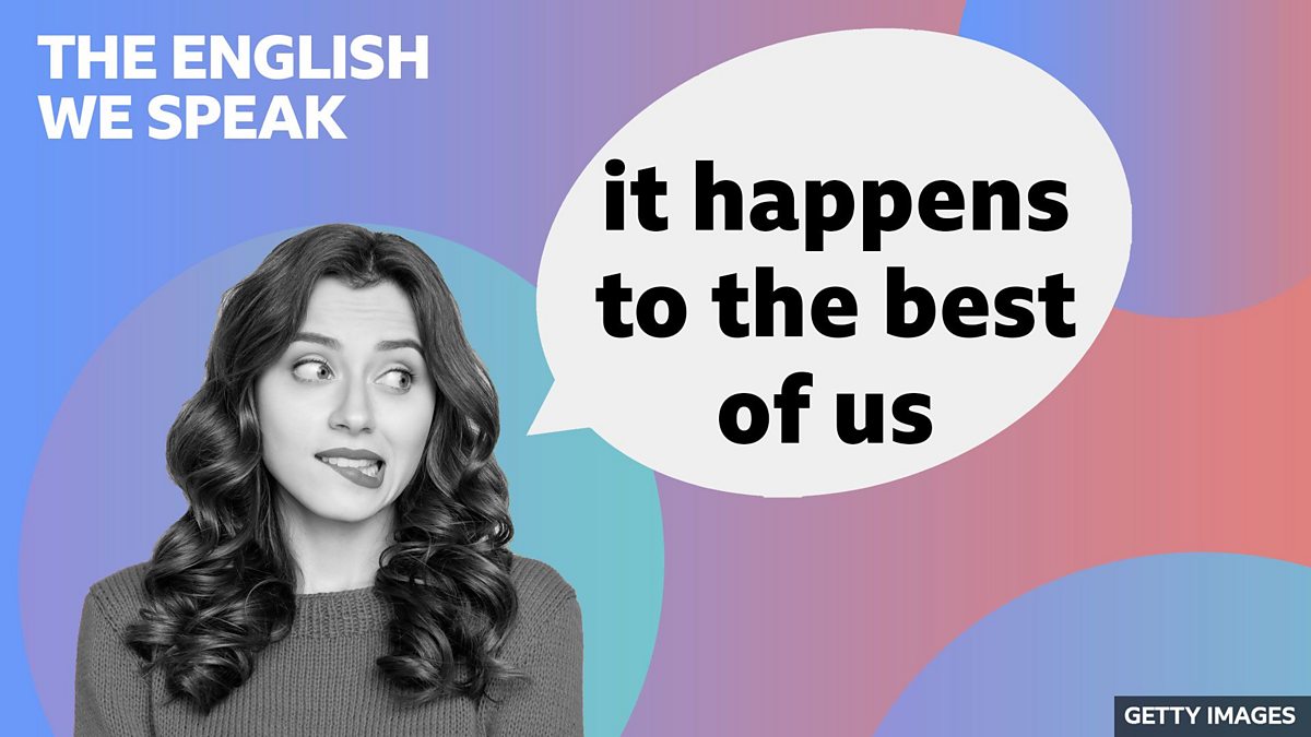 BBC Learning English - The English We Speak / It happens to the best of us