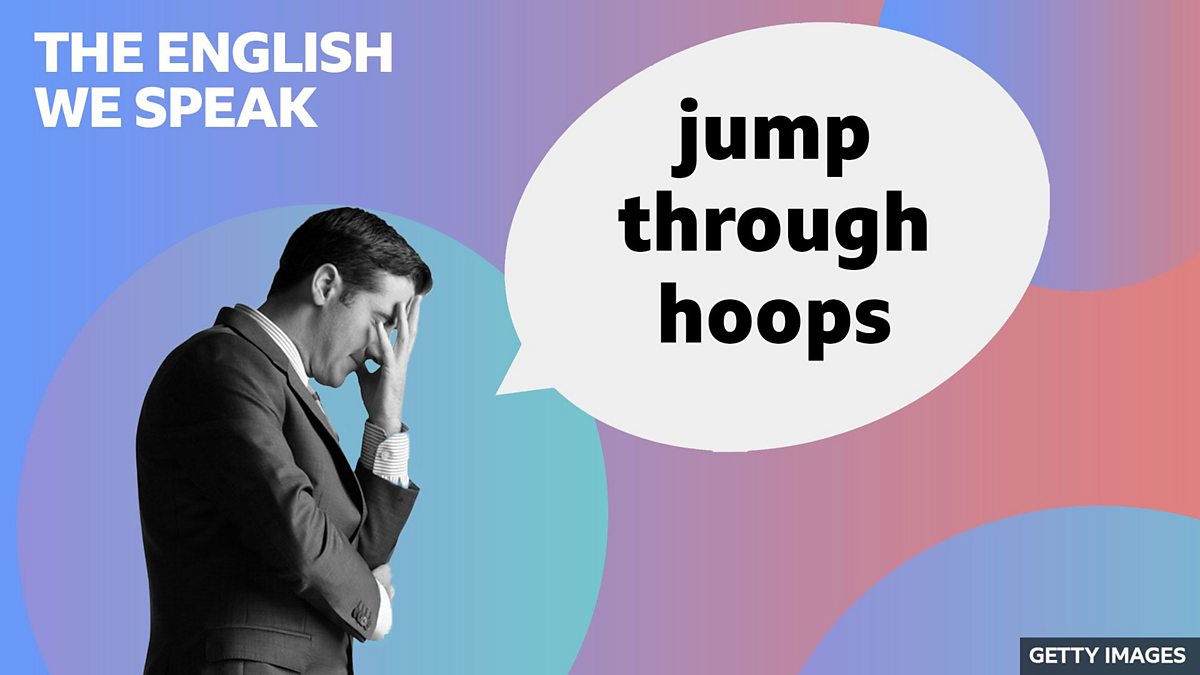 BBC Learning English The English We Speak / Jump through hoops