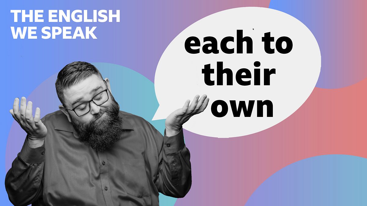 BBC Learning English - The English We Speak / Each to their own