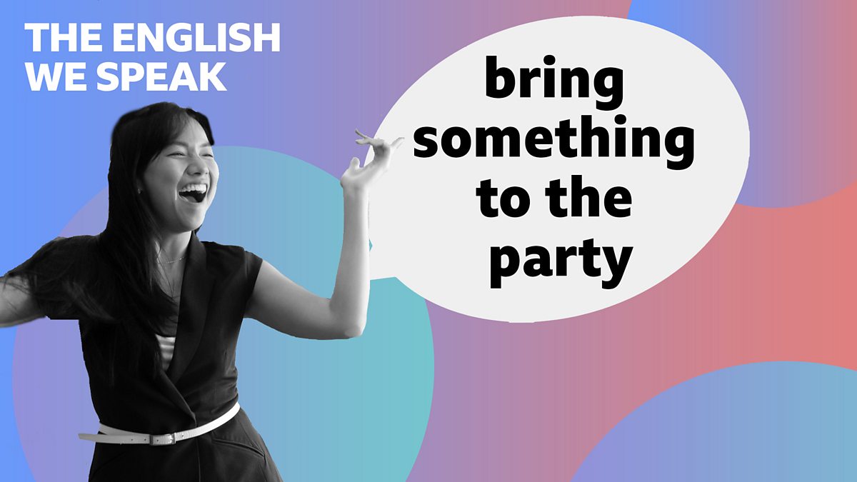 bbc-learning-english-the-english-we-speak-bring-to-the-party