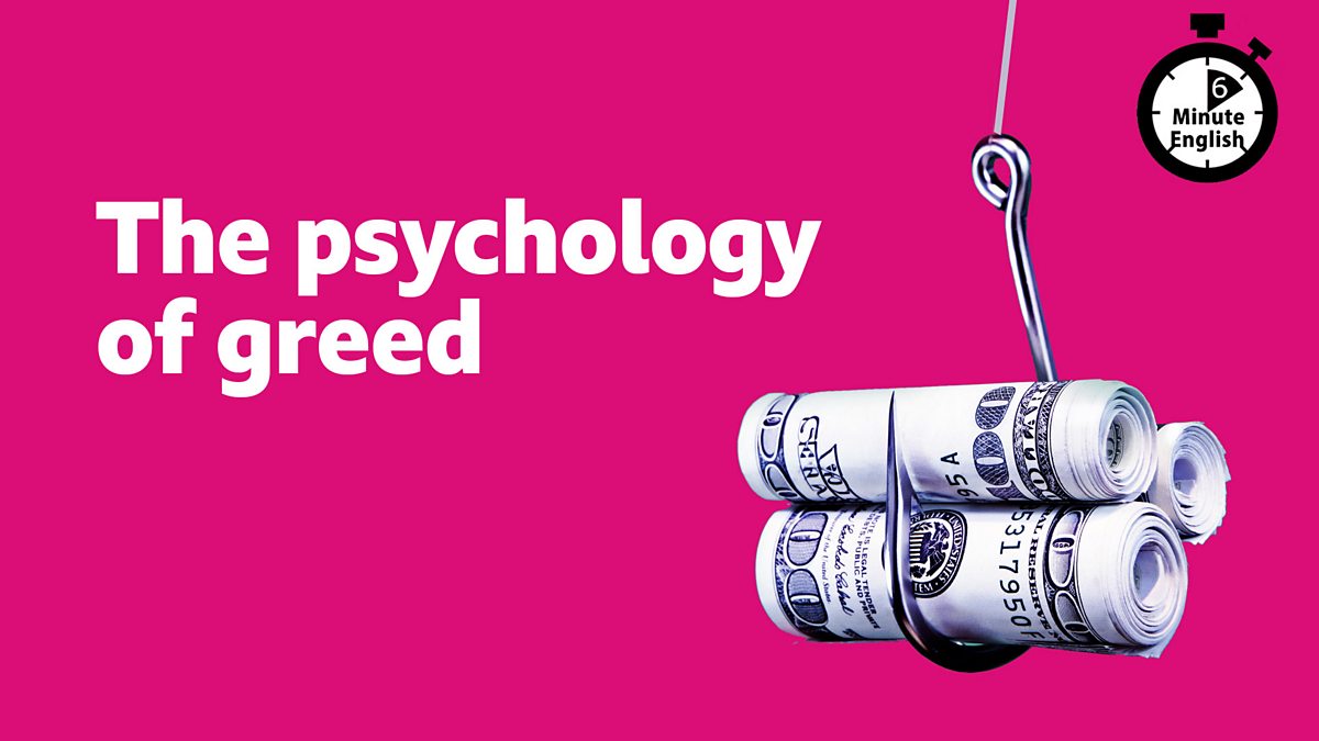 BBC Learning English - 6 Minute English / The psychology of greed