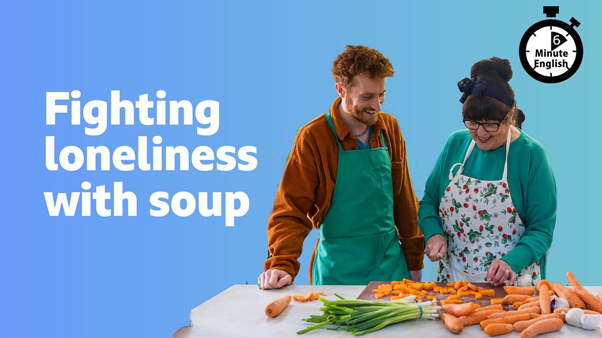 BBC Learning English - 6 Minute English / Fighting loneliness with soup