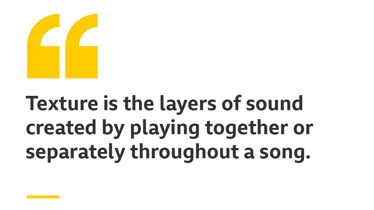 Texture is the layers of sound created by playing together or separately throughout a song