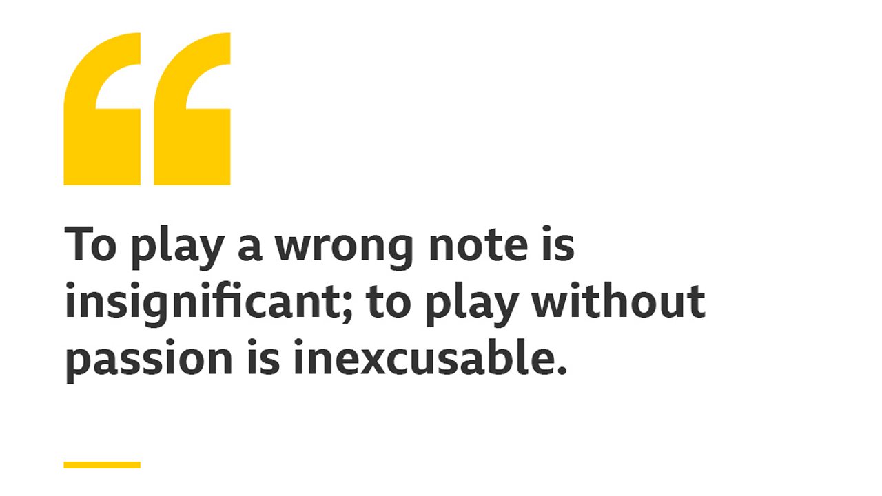 To play a wrong note is insignificant; to play without passion is inexcusable.