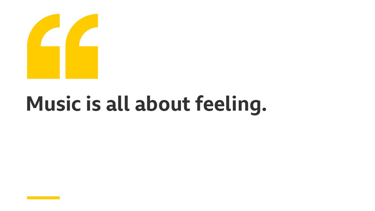 Music is all about feeling.