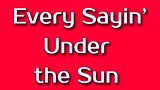 Every Saying Under the Sun