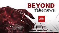 Beyond Fake News: why the World Service is putting a spotlight on distortion and manipulation