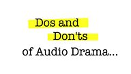 The Dos and Don'ts of Audio Drama - plus help, advice and top tips