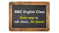 English Class 24: Seven ways of talking about the future