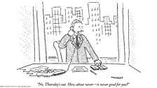 "No, Thursday's out. How about never--is never good for you?"