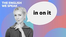 The English We Speak - in on it