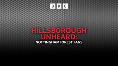 Hillsborough Unheard: Nottingham Forest Fans