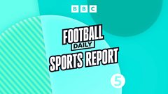 Football Daily podcast: Chelsea win WSL and De Zerbi to leave Brighton