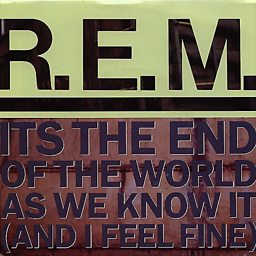 It's The End Of The World As We Know It (And I Feel Fine)