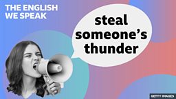 Steal someone's thunder