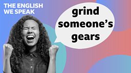 Grind someone's gears