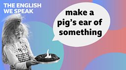 Make a pig's ear of something 