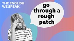 Go through a rough patch