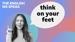 Think on your feet