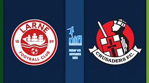 Irish League Football - Friday Night Football 2022/2023: Larne V Crusaders