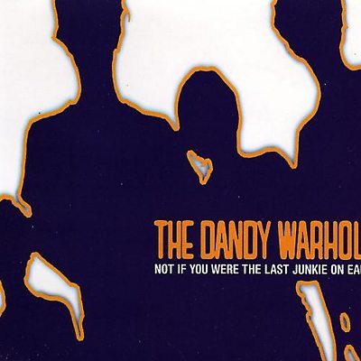 The Dandy Warhols - Not If You Were The Last Junkie On Earth