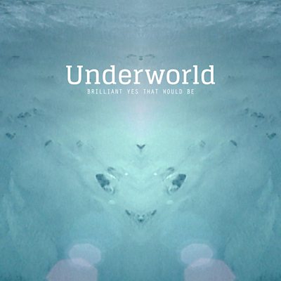 Underworld - Brilliant Yes That Would Be