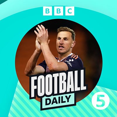 BBC Sounds - Football Daily - Available Episodes