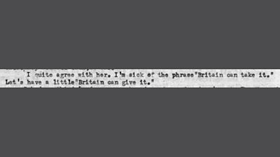 Typewritten entry which reads 'I quite agree with her. I'm sick of the phrase Britain can take it. Let's have a little Britain can give it.' 